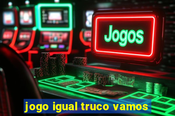 jogo igual truco vamos